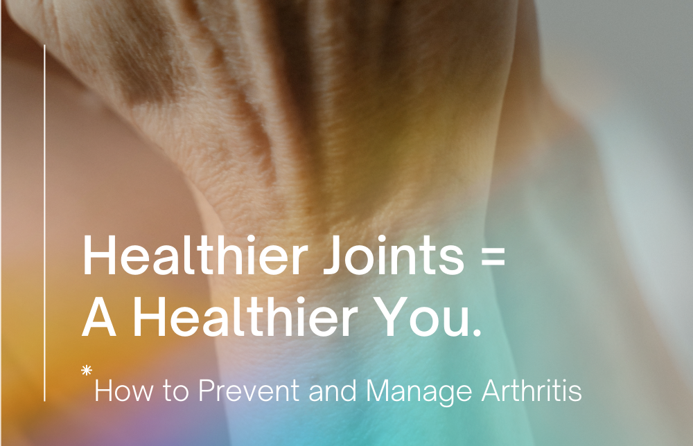 Healthier Joints = A Healthier You. How to Prevent and Manage Arthritis Image